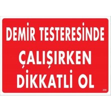 Ennalbur Demir Testeresinde Çalışırken Dikkatli Ol Uyarı Levhası 25X35 KOD:239