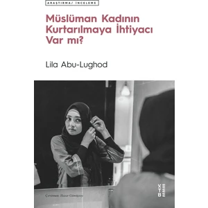Müslüman Kadının Kurtarılmaya İhtiyacı Var Mı? - Lila Abu-Lughod