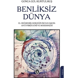 Benliksiz Dünya El Değmemiş Gerçeğin Iki Savaşçısı: Antipsikiyatri ve Modernizm - Gonca Gül Kurtulmuş