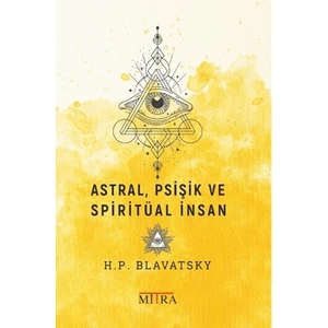 Astral, Psişik VeSpiritüal İnsan - Helena Petrovna Blavatsky
