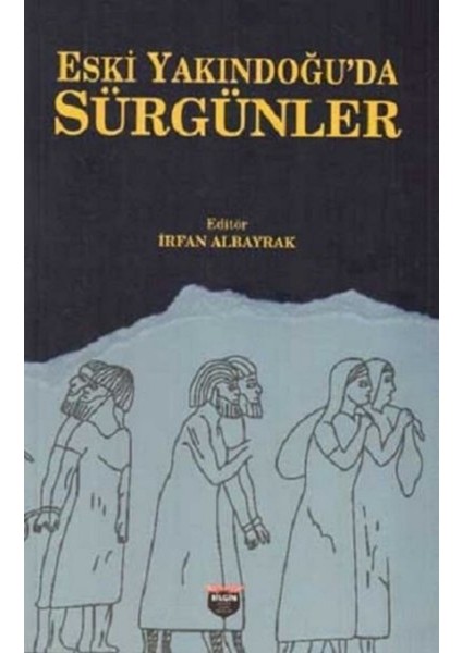 Eski Yakındoğu'da Sürgünler - İrfan Albayrak