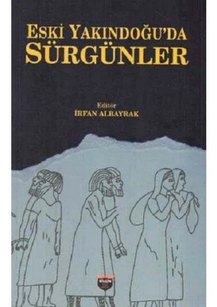 Eski Yakındoğu'da Sürgünler - İrfan Albayrak