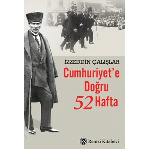 Cumhuriyet’e Doğru 52 Hafta - Izzeddin Çalışlar