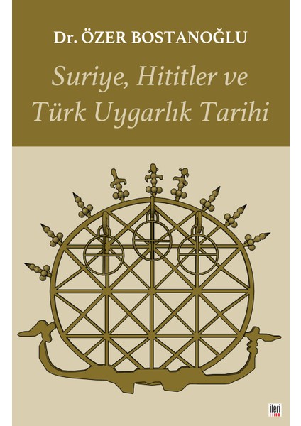 Suriye, Hititler ve Türk Uygarlık Tarihi - Dr. Özer Bostanoğlu