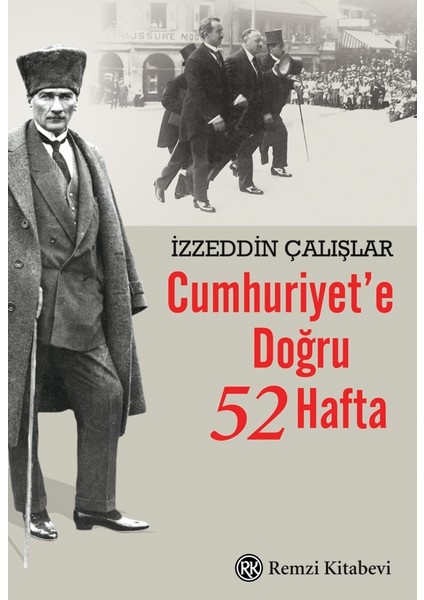 Cumhuriyet’e Doğru 52 Hafta - Izzeddin Çalışlar