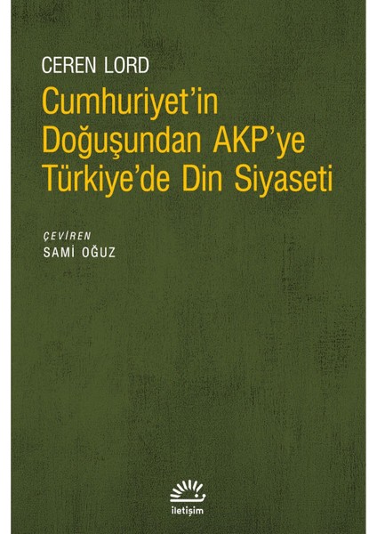 Cumhuriyet'in Doğuşundan AKP'ye Türkiye'de Din Siyaseti - Ceren Lord