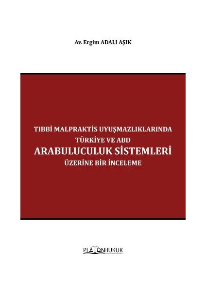 Tıbbi Malpraktis Uyuşmazlıklarında Türkiye ve Amerika Birleşik Devletleri Arabuluculuk Sistemleri Üzerine Bir Inceleme - Ergim Adalı Aşık