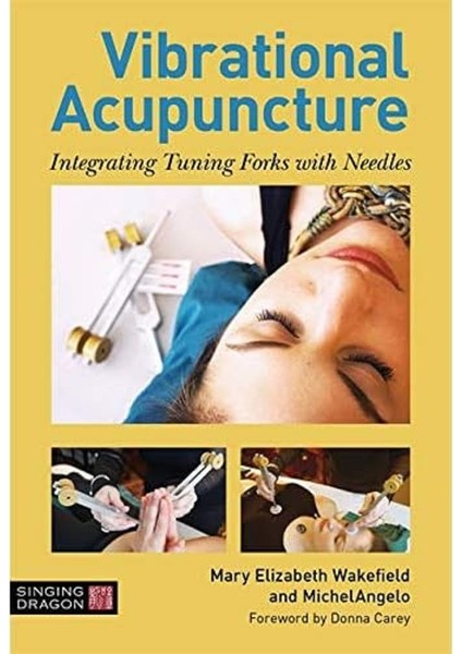 Vibrational Acupuncture: Integrating Tuning Forks With Needles - Mary Elizabeth Wakefield