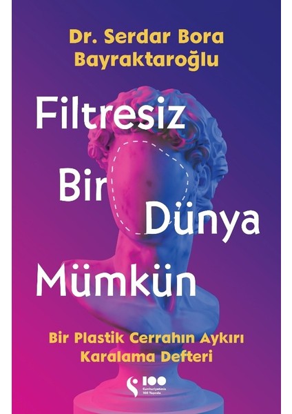 Filtresiz Bir Dünya Mümkün Bir Plastik Cerrahın Aykırı Karalama Defteri - Serdar Bora Bayraktaroğlu