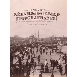 Aile Arşivinden Sébah&joaıllıer Fotoğrafhanesi – The Sébah&joaıllıer Photography Studıo From The Famıly Archıve – Sert Kapak – Fabrizio Casaretto