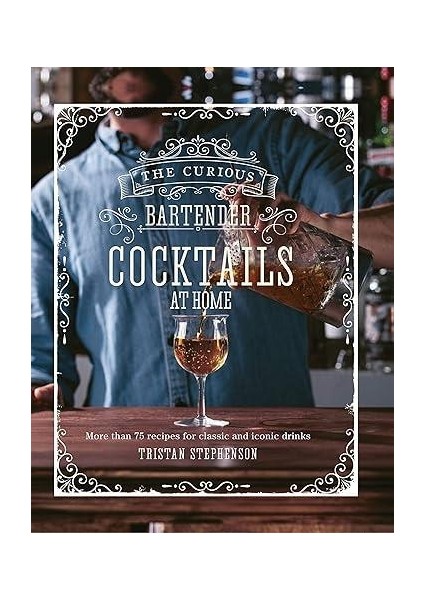 The Curious Bartender: Cocktails At Home - Tristan Stephenson