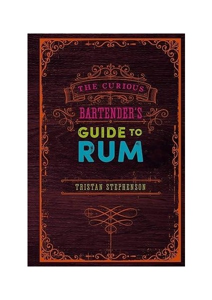 The Curious Bartender's Guide to Rum - Tristan Stephenson