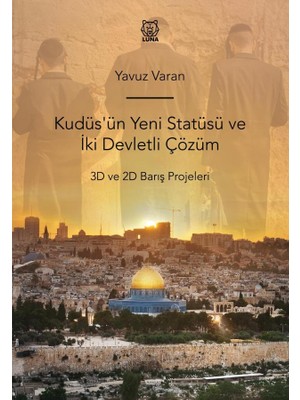 Kudüs'ün Yeni Statüsü ve Iki Devletli Çözüm 3D ve 2d Barış Projeleri - Yavuz Varan