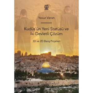 Kudüs'ün Yeni Statüsü ve Iki Devletli Çözüm 3D ve 2d Barış Projeleri - Yavuz Varan