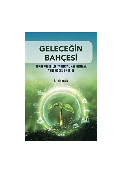 Geleceğin Bahçesi - Sürdürülebilir Tarımsal Kalkınmaya Yeni Model Önerisi - Üzeyir Tekin