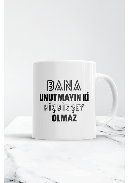 Bana Unutmayın Ki Hiçbir Şey Olmaz Kupa Bardak