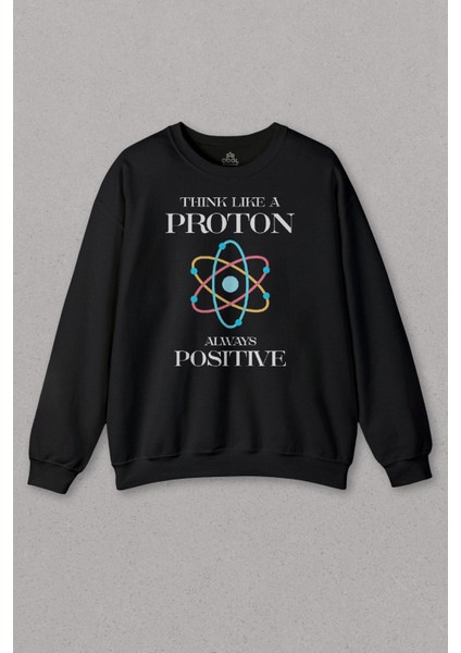 Unisex Sweatshirt Think Like A Proton Always Positive Fizik Siyah Baskılı Sweat