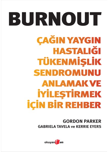 Burnout; Çağın Yaygın Hastalığı Tükenmişlik Sendromunu Anlamak ve İyileştirmek İçin Bir Rehber - Gordon Parker
