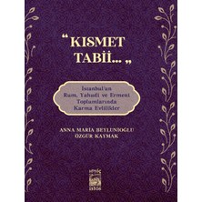 Kısmet Tabii… İstanbul’un Rum, Yahudi Ve Ermeni Toplumlarında Karma Evlilikler - Anna Maria Beylunioğlu - Özgür Kaymak