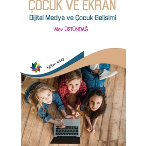 Eğiten Kitap Çocuk ve Ekran Dijital Medya ve Çocuk Gelişimi - Alev Üstündağ
