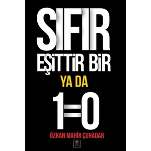 Sıfır Eşittir Bir Ya Da 1=0 - Özkan Mahir Çuhadar