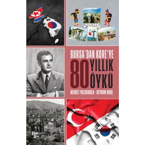 Bursa'dan Kore'ye 80 Yıllık Öykü - Ceyhun İrgil