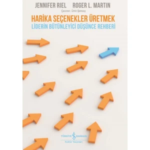 Harika Seçenekler Üretmek - Jennifer Riel;Roger L. Martin