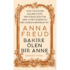 Anna Freud: Bakıre Ölen Bir Anne - Şehnaz Tuna