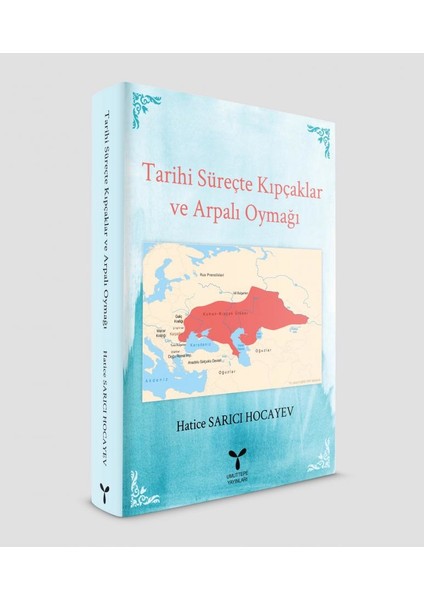 Tarihi Süreçte Kıpçaklar ve Arpalı Oymağı - Hatice Sarıcı Hocayev