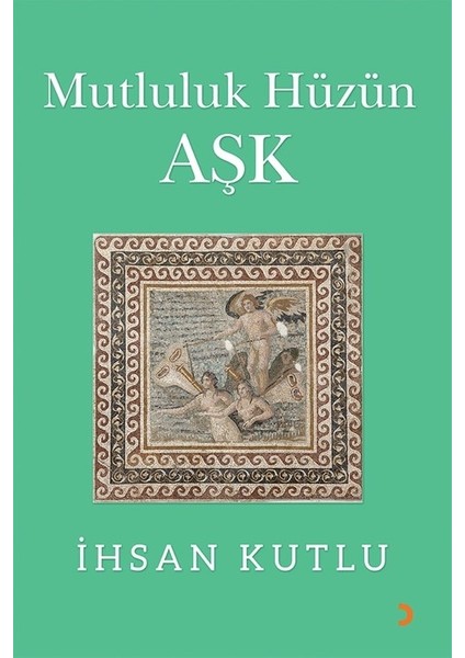 Mutluluk Hüzün Aşk - İhsan Kutlu