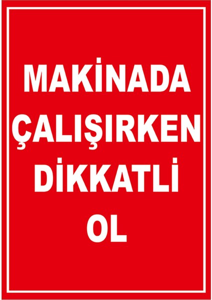 - Makinada Çalışırken Dikkatli Olun Levhası - Dekote Malzeme 25X35Cm