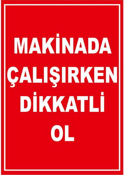 - Makinada Çalışırken Dikkatli Olun Levhası - Dekote Malzeme 25X35Cm fiyatları