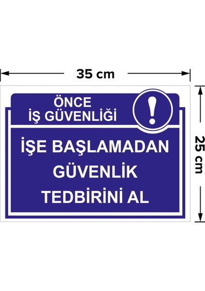 - Önce İs Güvenliği İşe Başlamadan Güvenlik Tedbirini Al Levhası - Dekote Malzeme 25X35Cm fiyatları