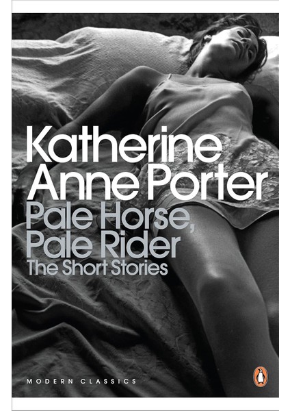 Pale Horse, Pale Rider: The Selected Stories Of Katherine Anne Porter - Katherine Anne Porter