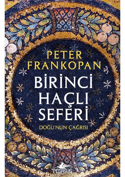 Birinci Haçlı Seferi: Doğu’nun Çağrısı - Peter Frankopan