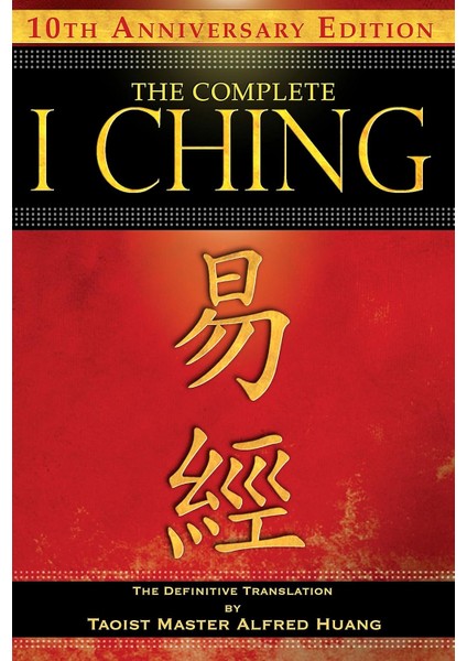 The Complete I Ching ― 10TH Anniversary Edition: The Definitive Translation By Taoist Master Alfred Huang