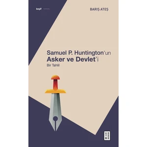 Samuel P. Huntington’ın Asker ve Devlet’i - Barış Ateş