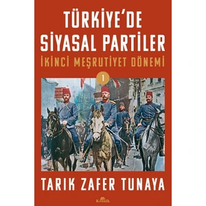 Türkiye’de Siyasal Partiler Cilt 1 / Ikinci Meşrutiyet Dönemi (1908-1918) - Tarık Zafer Tunaya