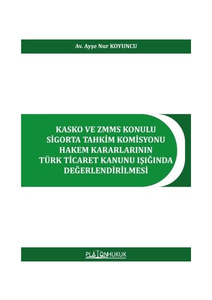 Kasko ve ZMMS Konulu Sigorta Tahkim Komisyonu Hakem Kararlarının Türk Ticaret Kanunu Işığında Değerlendirilmesi - Ayşe Nur Koyuncu