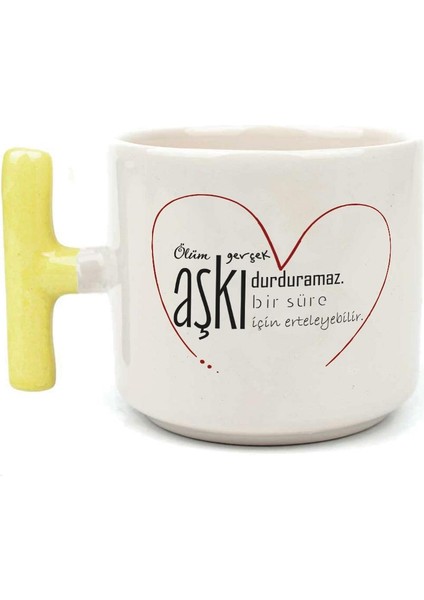 Ölüm Gerçek Aşkı Durduramaz Baskılı Sarı Kulplu T Kupa