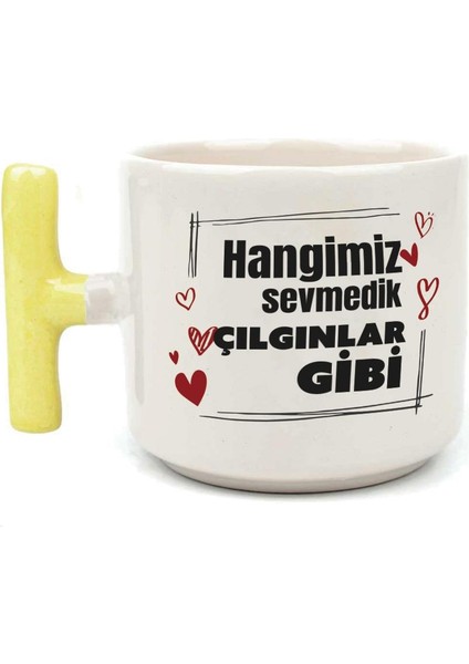 Hangimiz Sevmedik Çılgınlar Gibi Baskılı Sarı Kulplu T Kupa