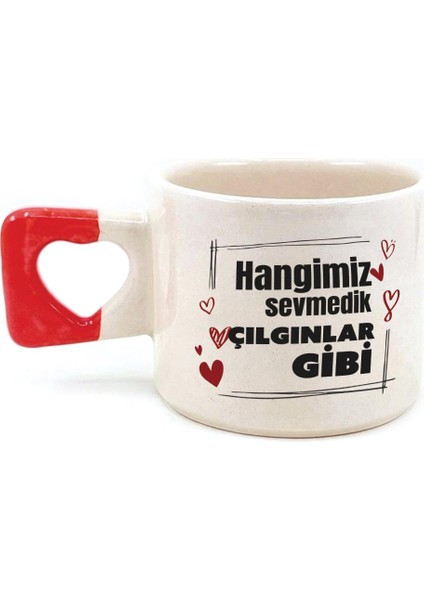 Hangimiz Sevmedik Çılgınlar Gibi Baskılı Kırmızı Kulplu Kalp Kupa