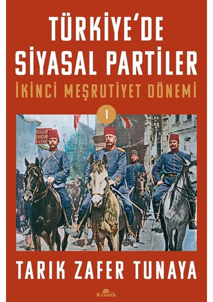 Türkiye’de Siyasal Partiler Cilt 1 / Ikinci Meşrutiyet Dönemi (1908-1918) - Tarık Zafer Tunaya