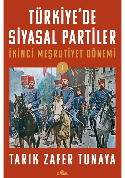 Türkiye’de Siyasal Partiler Cilt 1 / Ikinci Meşrutiyet Dönemi (1908-1918) - Tarık Zafer Tunaya