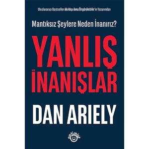 Yanlış Inanışlar / Mantıksız Şeylere Neden Inanırız? - Dan Ariely