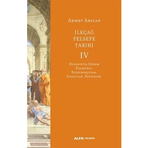 İlk Çağ Felsefe Tarihi 4 Helenistik Dönem Felsefesi: Epikurosçular Stoacılar Septikler - Ahmet Arslan