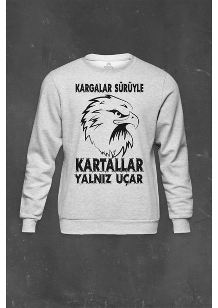 Gri Sweatshirt Kargalar Sürüyle Kartallar Yalnız Uçar Baskılı Unisex Sweat