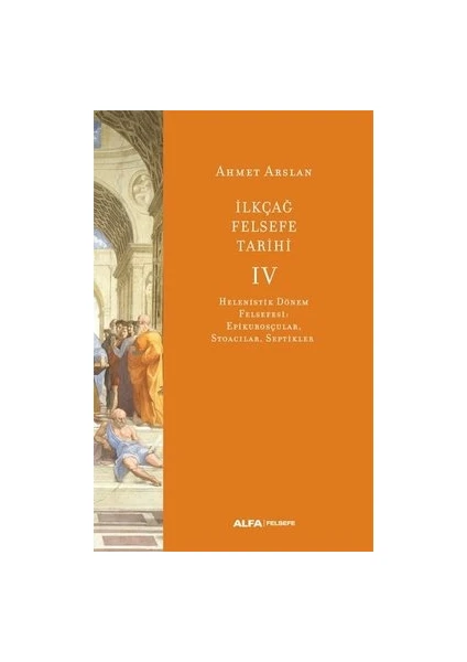 İlk Çağ Felsefe Tarihi 4 Helenistik Dönem Felsefesi: Epikurosçular Stoacılar Septikler - Ahmet Arslan