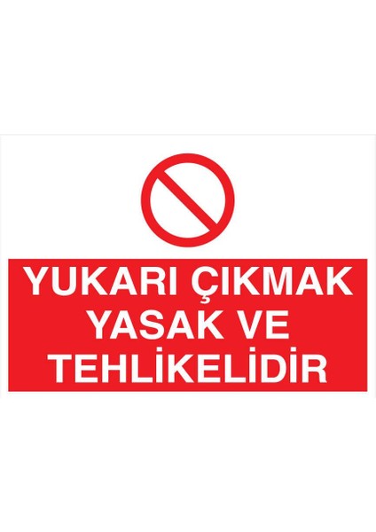 Yukarı Çıkmak Yasak ve Tehlikelidir İş Güvenliği Yapışkanlı Sticker 15X25 cm