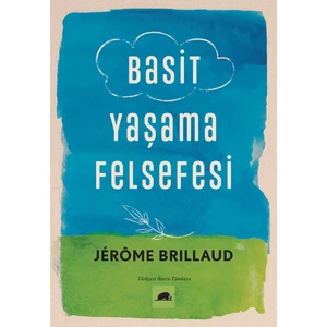 Basit Yaşama Felsefesi / Özgün Adı: A Philosophy Of Simple Living - Jérôme Brillaud